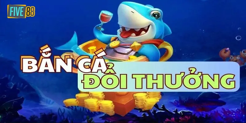 Bắn Cá Đổi Thưởng - Trò Chơi Giải Trí Đỉnh Cao Cho Game Thủ