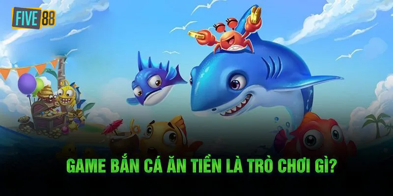 Game bắn cá ăn tiền là gì?