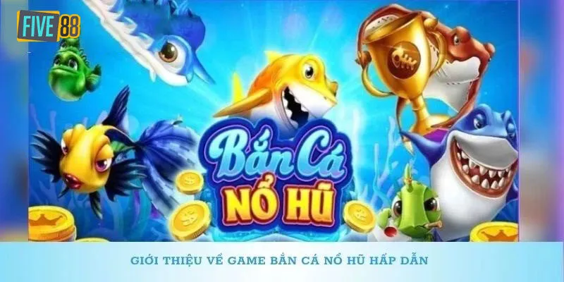 Giới thiệu bắn cá nổ hũ