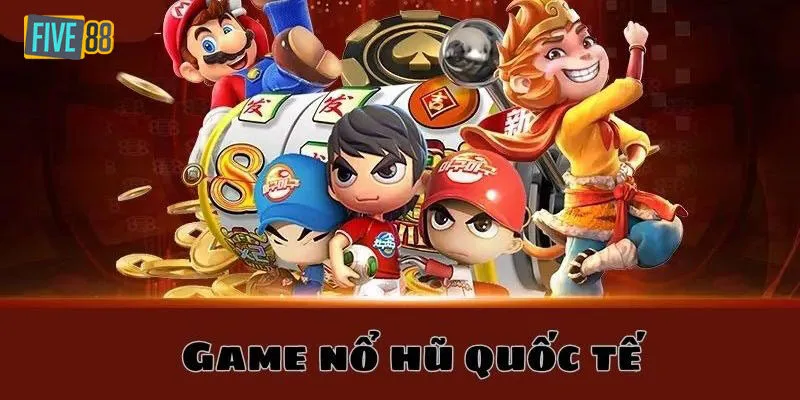 Những tựa game nổ hũ quốc tế hot nhất 2024